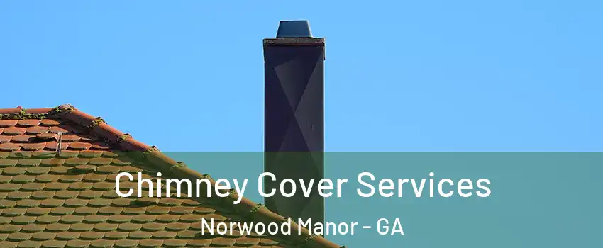 Chimney Cover Services Norwood Manor - GA