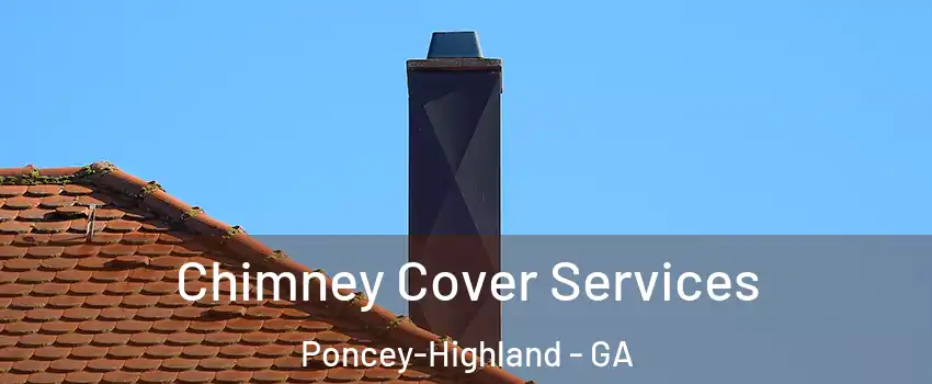 Chimney Cover Services Poncey-Highland - GA