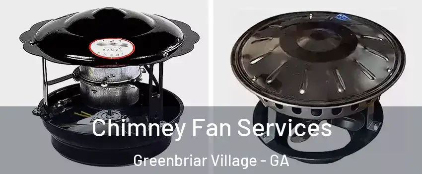 Chimney Fan Services Greenbriar Village - GA