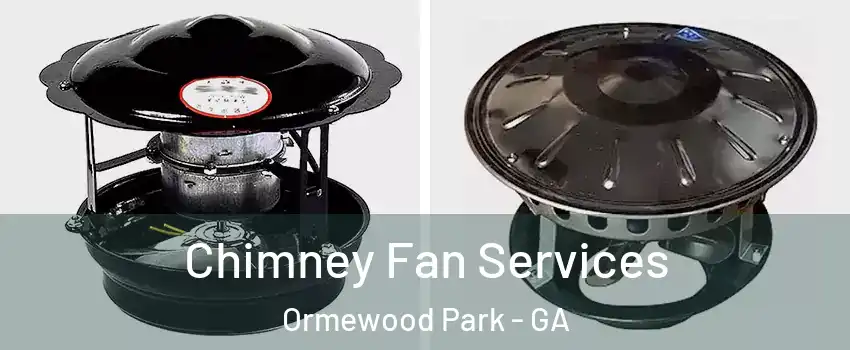 Chimney Fan Services Ormewood Park - GA