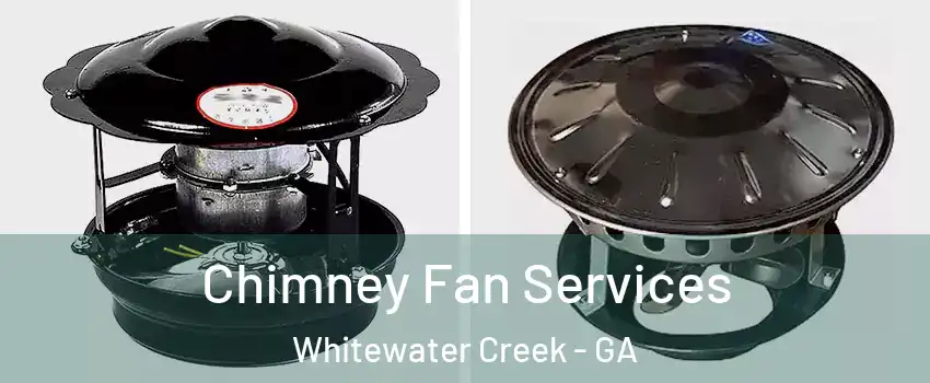 Chimney Fan Services Whitewater Creek - GA