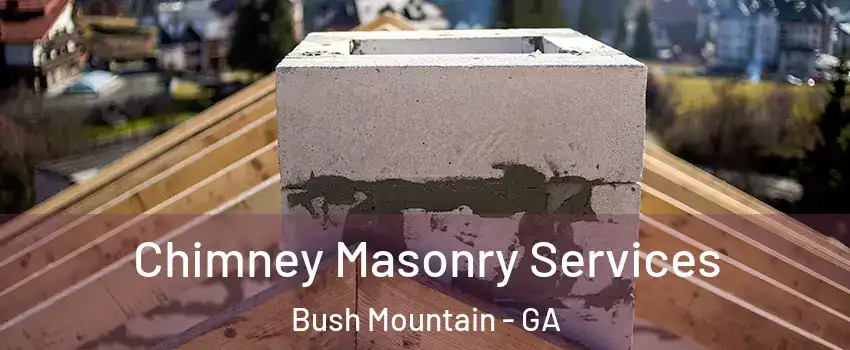 Chimney Masonry Services Bush Mountain - GA