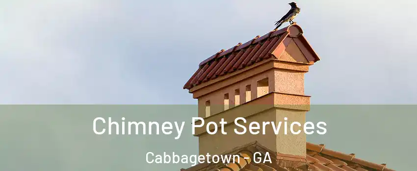 Chimney Pot Services Cabbagetown - GA