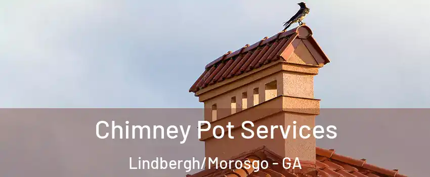 Chimney Pot Services Lindbergh/Morosgo - GA