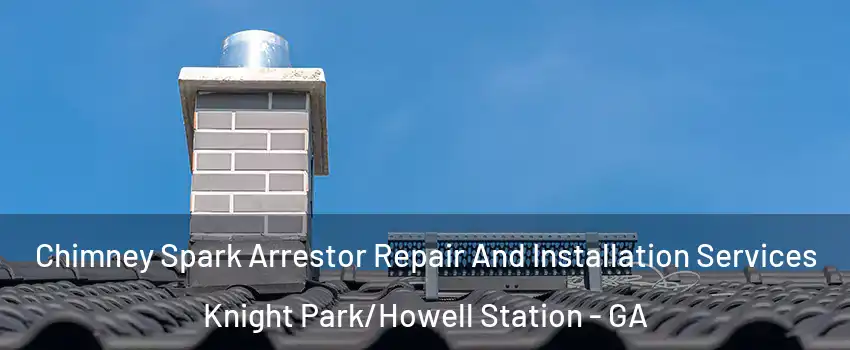 Chimney Spark Arrestor Repair And Installation Services Knight Park/Howell Station - GA