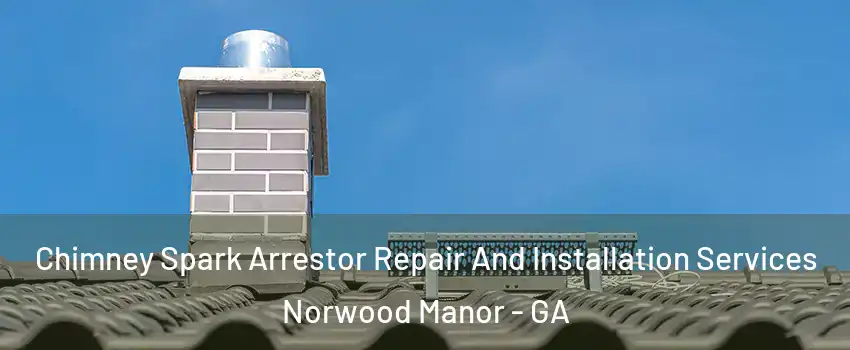 Chimney Spark Arrestor Repair And Installation Services Norwood Manor - GA