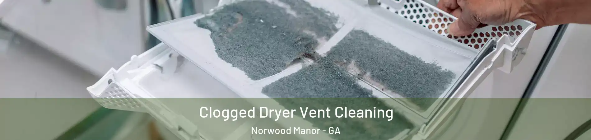 Clogged Dryer Vent Cleaning Norwood Manor - GA