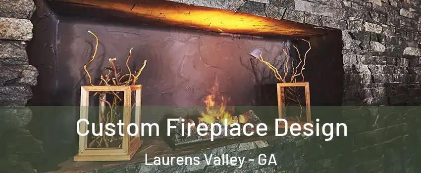 Custom Fireplace Design Laurens Valley - GA