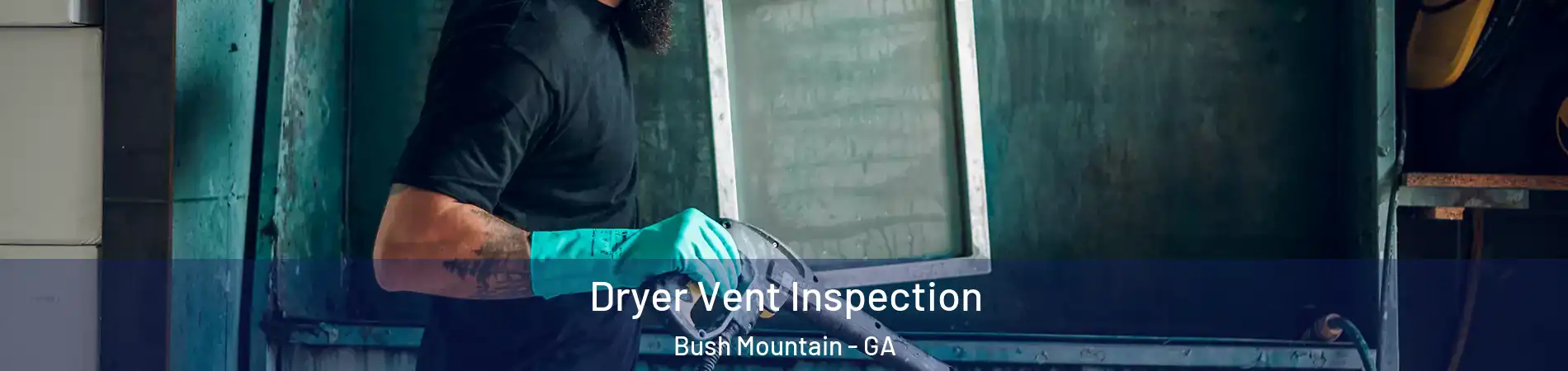 Dryer Vent Inspection Bush Mountain - GA