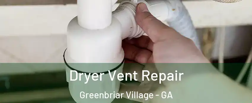 Dryer Vent Repair Greenbriar Village - GA