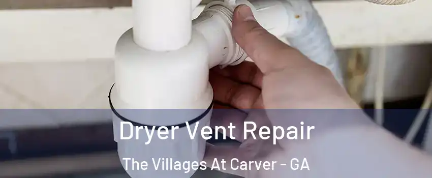 Dryer Vent Repair The Villages At Carver - GA