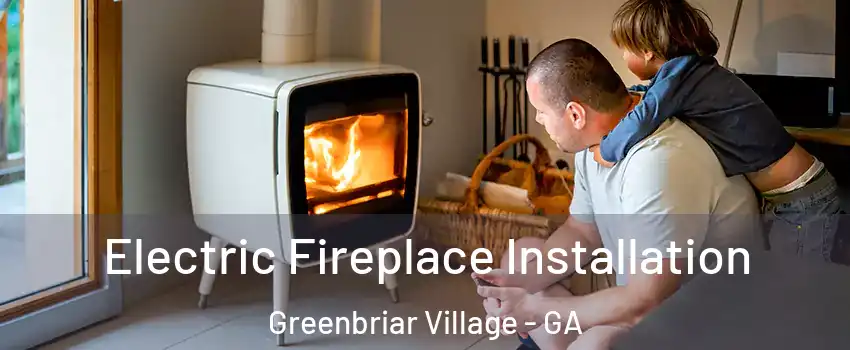 Electric Fireplace Installation Greenbriar Village - GA