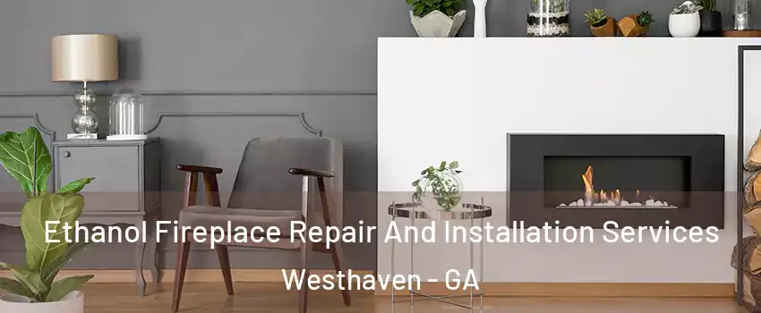 Ethanol Fireplace Repair And Installation Services Westhaven - GA