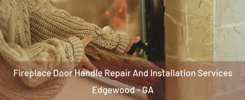 Fireplace Door Handle Repair And Installation Services Edgewood - GA