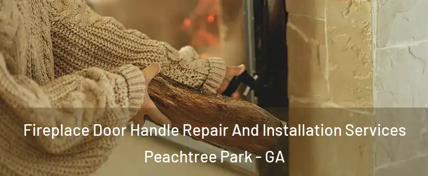 Fireplace Door Handle Repair And Installation Services Peachtree Park - GA