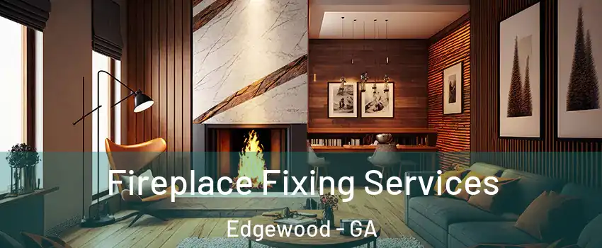 Fireplace Fixing Services Edgewood - GA