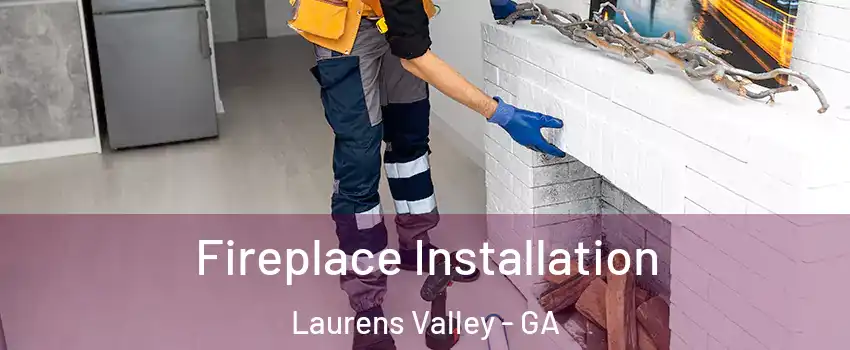 Fireplace Installation Laurens Valley - GA