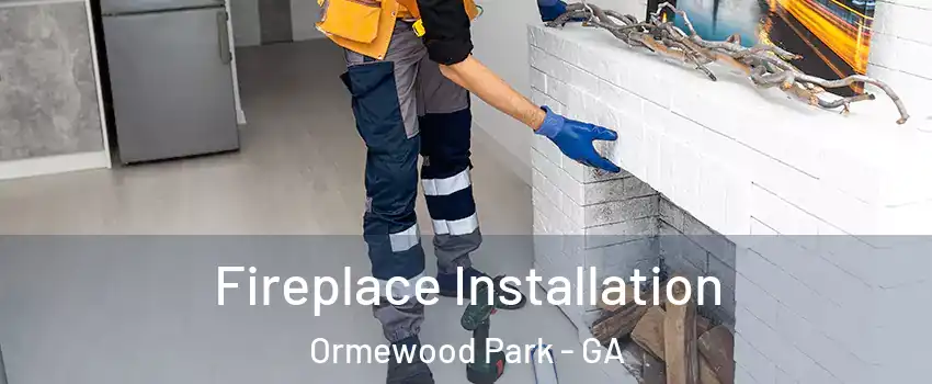 Fireplace Installation Ormewood Park - GA