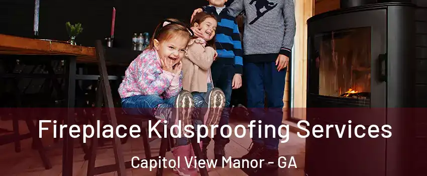 Fireplace Kidsproofing Services Capitol View Manor - GA