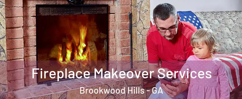 Fireplace Makeover Services Brookwood Hills - GA