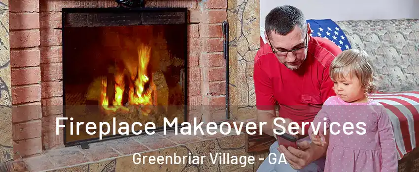 Fireplace Makeover Services Greenbriar Village - GA