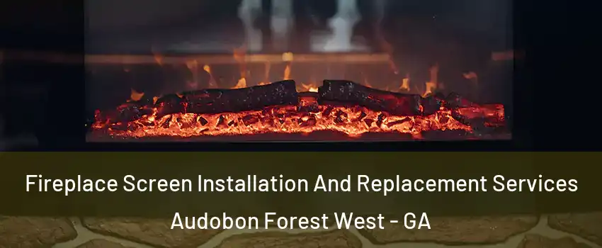 Fireplace Screen Installation And Replacement Services Audobon Forest West - GA