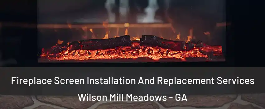 Fireplace Screen Installation And Replacement Services Wilson Mill Meadows - GA