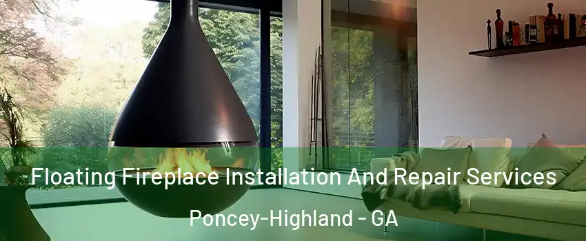 Floating Fireplace Installation And Repair Services Poncey-Highland - GA