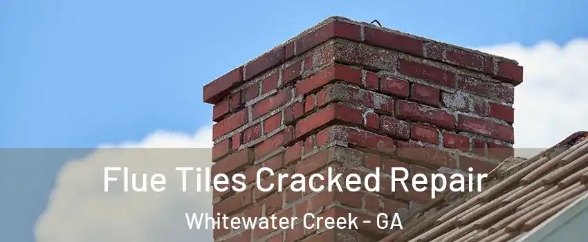 Flue Tiles Cracked Repair Whitewater Creek - GA