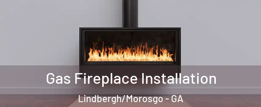 Gas Fireplace Installation Lindbergh/Morosgo - GA