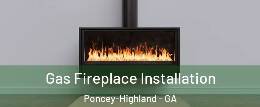 Gas Fireplace Installation Poncey-Highland - GA