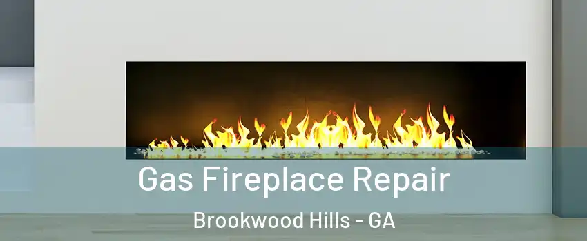 Gas Fireplace Repair Brookwood Hills - GA