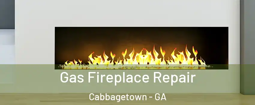 Gas Fireplace Repair Cabbagetown - GA