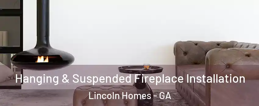 Hanging & Suspended Fireplace Installation Lincoln Homes - GA