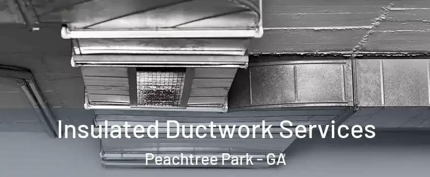 Insulated Ductwork Services Peachtree Park - GA