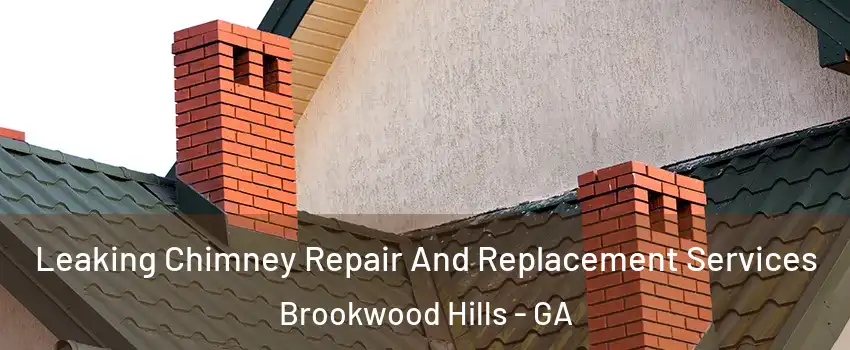 Leaking Chimney Repair And Replacement Services Brookwood Hills - GA