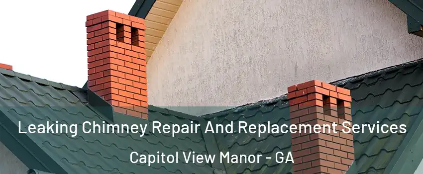 Leaking Chimney Repair And Replacement Services Capitol View Manor - GA