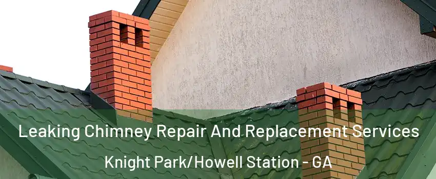 Leaking Chimney Repair And Replacement Services Knight Park/Howell Station - GA