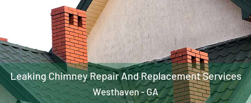 Leaking Chimney Repair And Replacement Services Westhaven - GA