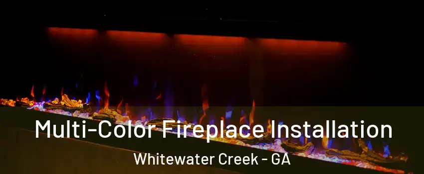 Multi-Color Fireplace Installation Whitewater Creek - GA