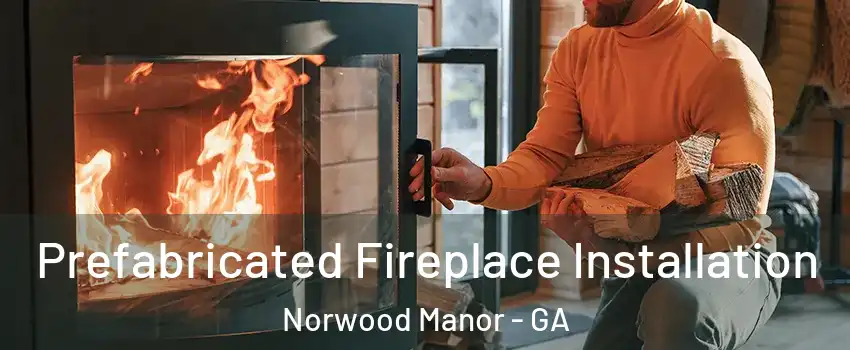 Prefabricated Fireplace Installation Norwood Manor - GA