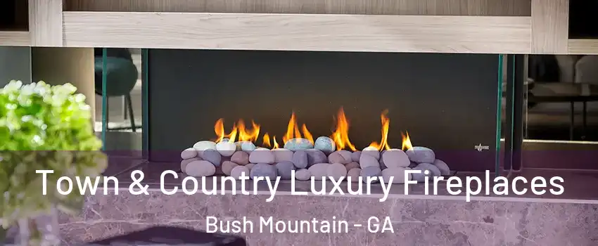 Town & Country Luxury Fireplaces Bush Mountain - GA