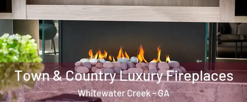 Town & Country Luxury Fireplaces Whitewater Creek - GA