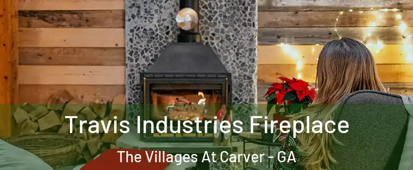 Travis Industries Fireplace The Villages At Carver - GA