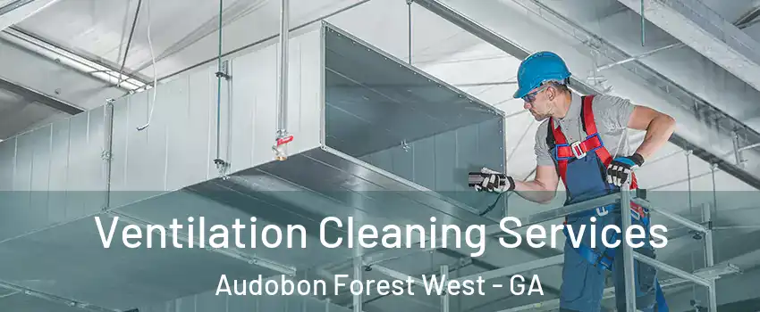 Ventilation Cleaning Services Audobon Forest West - GA