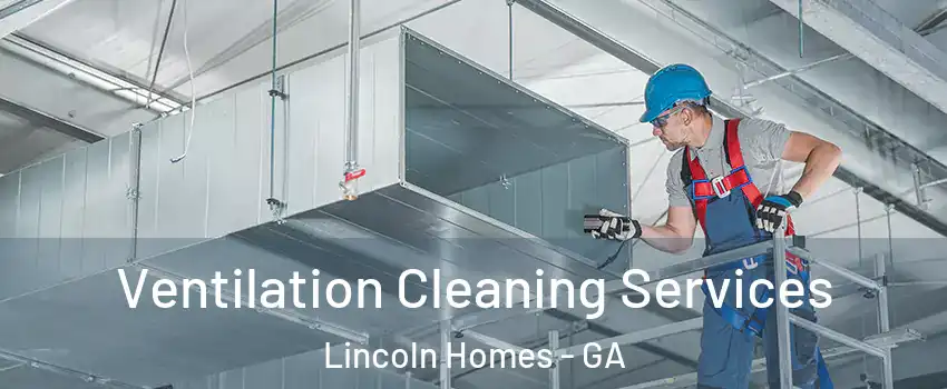 Ventilation Cleaning Services Lincoln Homes - GA