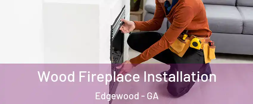 Wood Fireplace Installation Edgewood - GA