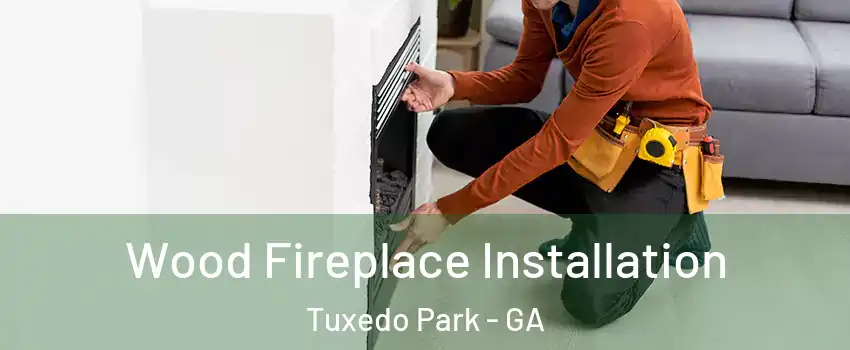 Wood Fireplace Installation Tuxedo Park - GA