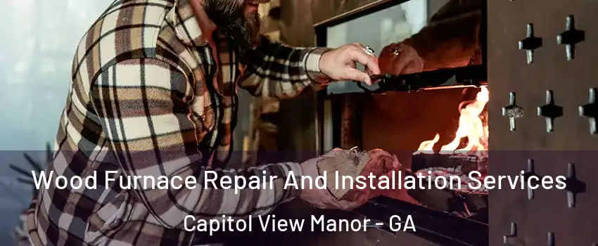 Wood Furnace Repair And Installation Services Capitol View Manor - GA