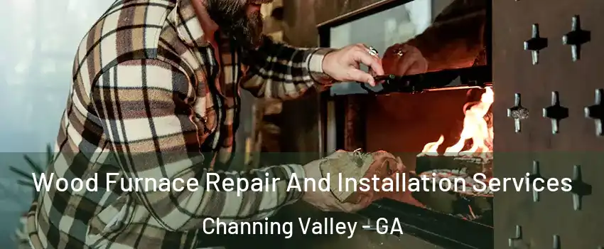 Wood Furnace Repair And Installation Services Channing Valley - GA